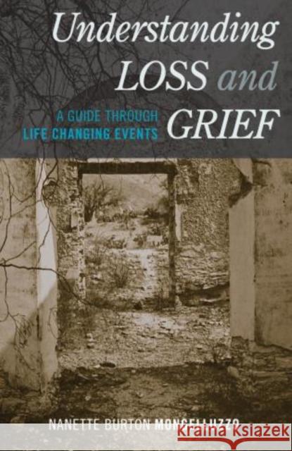 Understanding Loss and Grief: A Guide Through Life Changing Events Mongelluzzo, Nanette Burton 9781442222731 Rowman & Littlefield Publishers