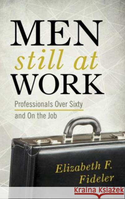 Men Still at Work: Professionals Over Sixty and On the Job Fideler, Elizabeth F. 9781442222755 Rowman & Littlefield Publishers