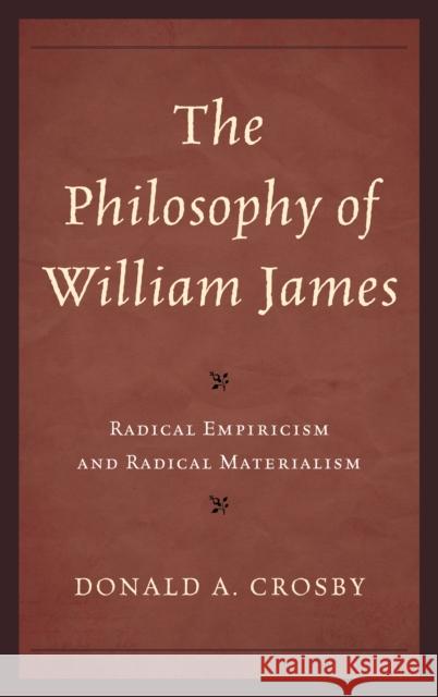 The Philosophy of William James: Radical Empiricism and Radical Materialism Crosby, Donald A. 9781442223042