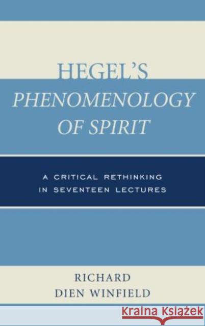 Hegel's Phenomenology of Spirit: A Critical Rethinking in Seventeen Lectures Winfield, Richard Dien 9781442223370 0