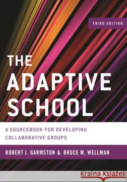 The Adaptive School: A Sourcebook for Developing Collaborative Groups, 3rd Edition Garmston, Robert J. 9781442223639 Rowman & Littlefield Publishers