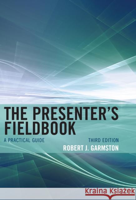 The Presenter's Fieldbook: A Practical Guide Robert J. Garmston 9781442223677 Rowman & Littlefield Publishers