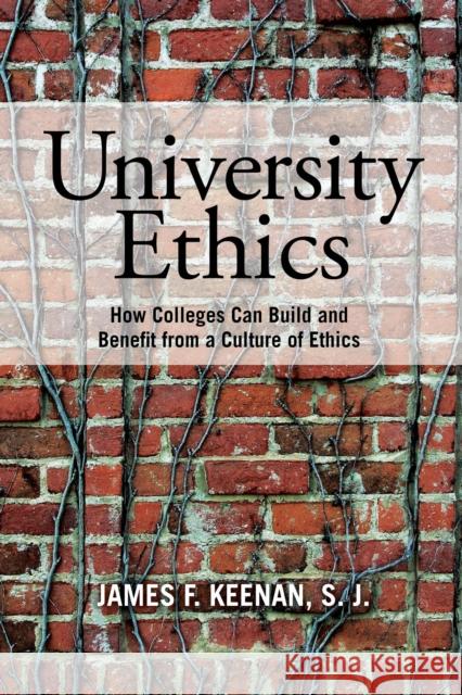 University Ethics: How Colleges Can Build and Benefit from a Culture of Ethics Keenan Sj, James F. 9781442223721 Rowman & Littlefield Publishers
