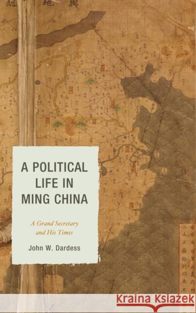 A Political Life in Ming China: A Grand Secretary and His Times Dardess, John W. 9781442223776