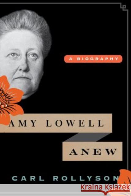 Amy Lowell Anew: A Biography Rollyson, Carl 9781442223929