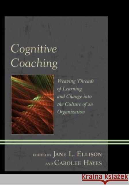 Cognitive Coaching: Weaving Threads of Learning and Change Into the Culture of an Organization Ellison, Jane L. 9781442224131 Rowman & Littlefield Publishers