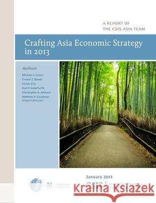 Crafting Asia Economic Strategy in 2013 Michael J. Green Ernest Z. Bower Victor Cha 9781442224414 Center for Strategic & International Studies