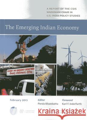 The Emerging Indian Economy Persis Khambatta Karl F. Inderfurth 9781442224490 Center for Strategic & International Studies