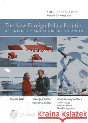 The New Foreign Policy Frontier: U.S. Interests and Actors in the Arctic Conley, Heather A. 9781442224612 Center for Strategic & International Studies