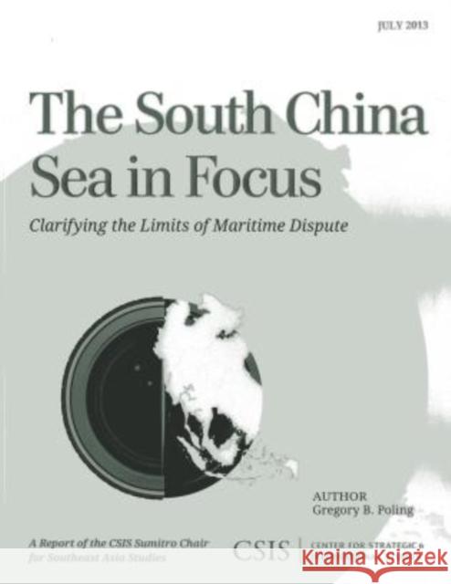 The South China Sea in Focus: Clarifying the Limits of Maritime Dispute Poling, Gregory B. 9781442224858 Center for Strategic & International Studies