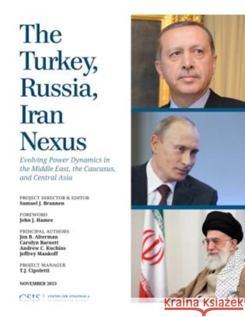 The Turkey, Russia, Iran Nexus: Evolving Power Dynamics in the Middle East, the Caucasus, and Central Asia Brannen, Samuel 9781442224896