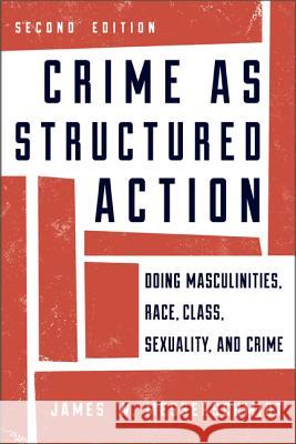Crime as Structured Action: Doing Masculinities, Race, Class, Sexuality, and Crime, Second Edition Messerschmidt, James W. 9781442225411 Rowman & Littlefield Publishers