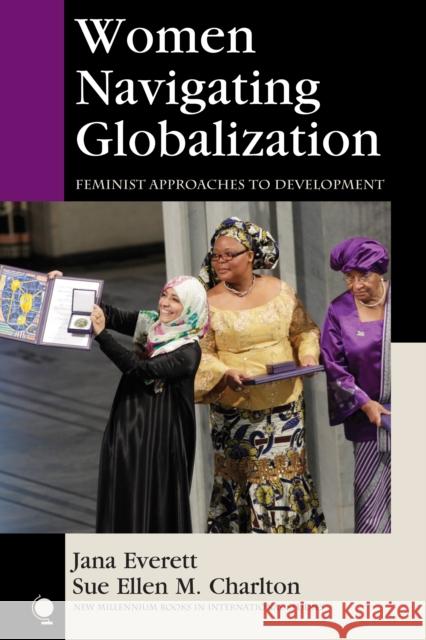 Women Navigating Globalization: Feminist Approaches to Development Jana Everett Sue Ellen Charlton 9781442225770 Rowman & Littlefield Publishers