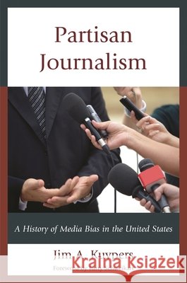 Partisan Journalism: A History of Media Bias in the United States Kuypers, Jim A. 9781442225930 Rowman & Littlefield Publishers
