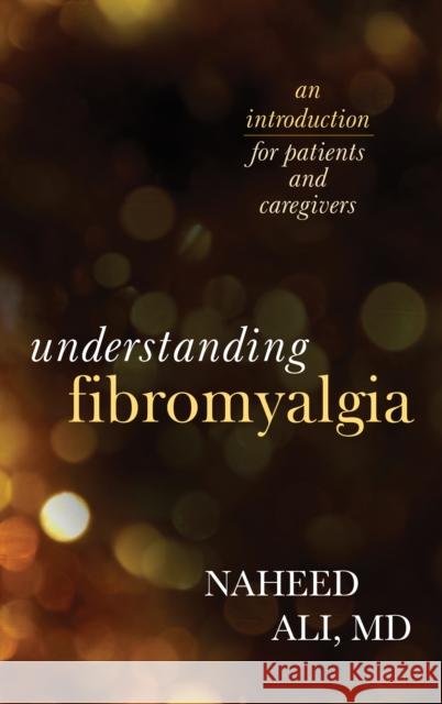 Understanding Fibromyalgia: An Introduction for Patients and Caregivers Ali, Naheed 9781442226593 Rowman & Littlefield Publishers