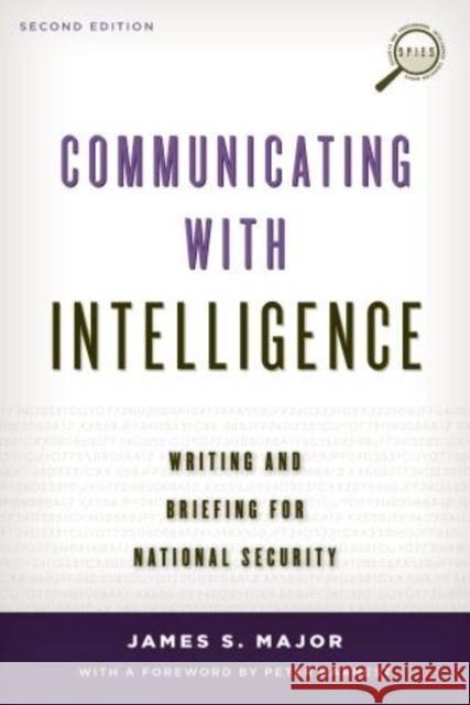 Communicating with Intelligence: Writing and Briefing for National Security, Second Edition Major, James S. 9781442226616 Rowman & Littlefield Publishers