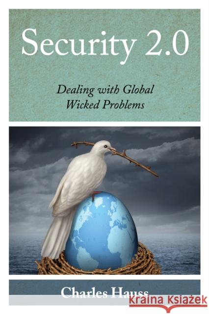 Security 2.0: Dealing with Global Wicked Problems Hauss, Charles 9781442227002 Rowman & Littlefield Publishers
