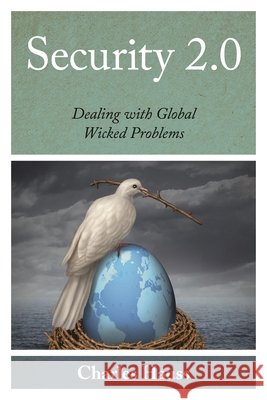 Security 2.0: Dealing with Global Wicked Problems Hauss, Charles 9781442227002