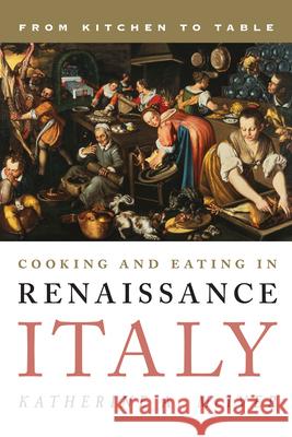 Cooking and Eating in Renaissance Italy: From Kitchen to Table McIver, Katherine A. 9781442227187