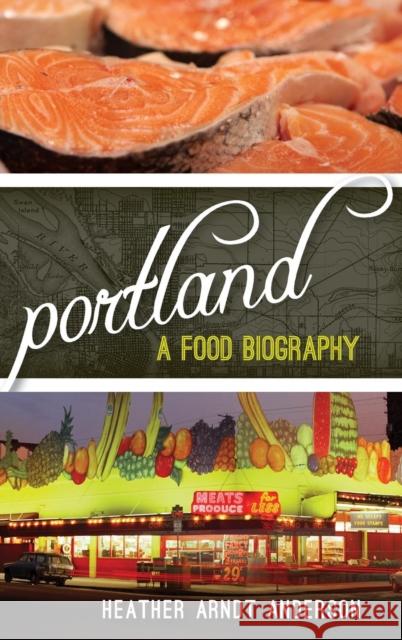 Portland: A Food Biography Heather Arndt Anderson 9781442227385 Rowman & Littlefield