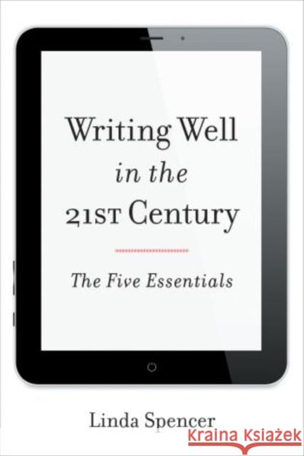 Writing Well in the 21st Century: The Five Essentials Spencer, Linda 9781442227576