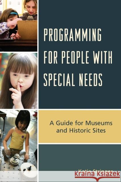 Programming for People with Special Needs: A Guide for Museums and Historic Sites Stringer, Katie 9781442227613 Rowman & Littlefield Publishers
