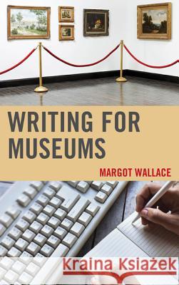 Writing for Museums Margot Wallace 9781442227637 Rowman & Littlefield Publishers