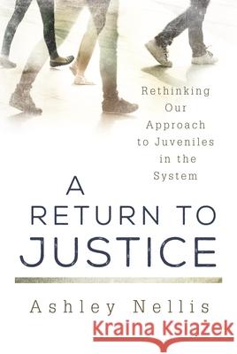 A Return to Justice: Rethinking Our Approach to Juveniles in the System Ashley Nellis 9781442227668 Rowman & Littlefield Publishers