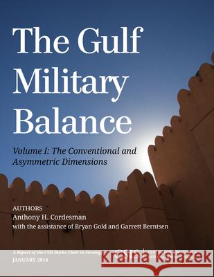 The Gulf Military Balance: The Conventional and Asymmetric Dimensions, Volume 1 Cordesman, Anthony H. 9781442227910 Center for Strategic & International Studies