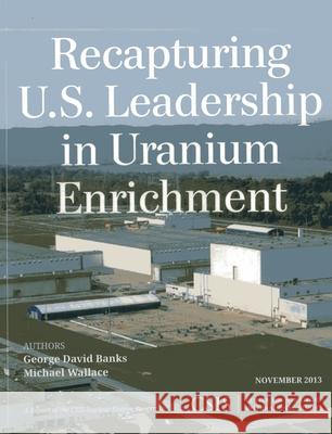 Recapturing U.S. Leadership in Uranium Enrichment George David Banks Michael Wallace 9781442228016 Center for Strategic & International Studies