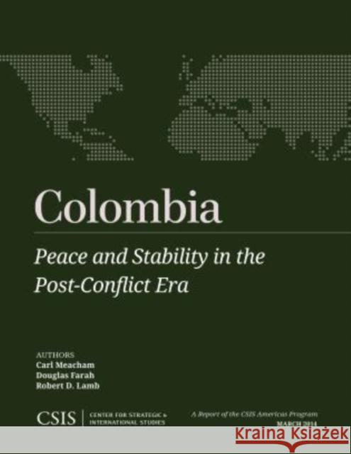 Colombia: Peace and Stability in the Post-Conflict Era Meacham, Carl 9781442228115 Center for Strategic & International Studies
