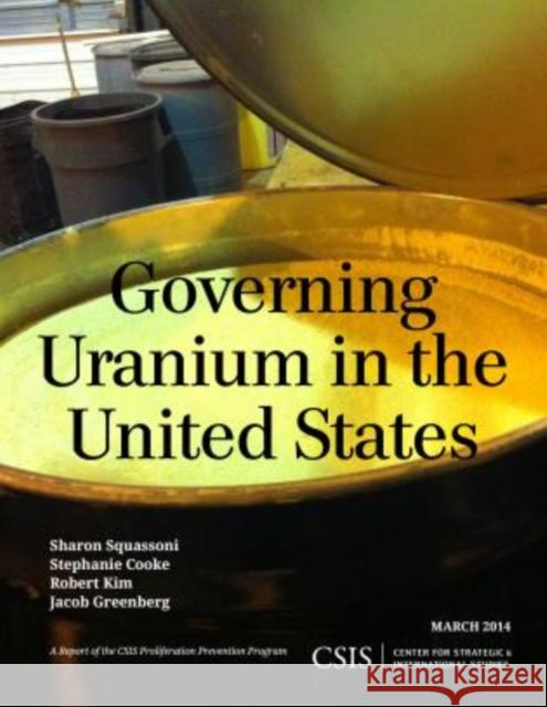 Governing Uranium in the United States Sharon Squassoni Stephanie Cooke Robert Kim 9781442228177 Center for Strategic & International Studies