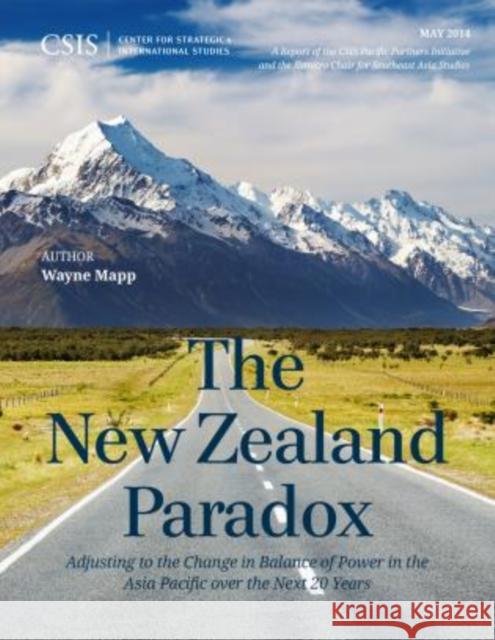 The New Zealand Paradox: Adjusting to the Change in Balance of Power in the Asia Pacific over the Next 20 Years Mapp, Wayne 9781442228412
