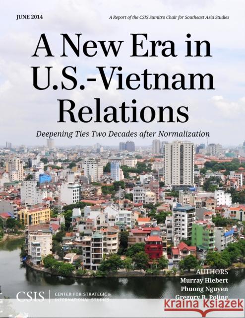 A New Era in U.S.-Vietnam Relations: Deepening Ties Two Decades After Normalization Murray Hiebert Phuong Nguyen Gregory B. Poling 9781442228696