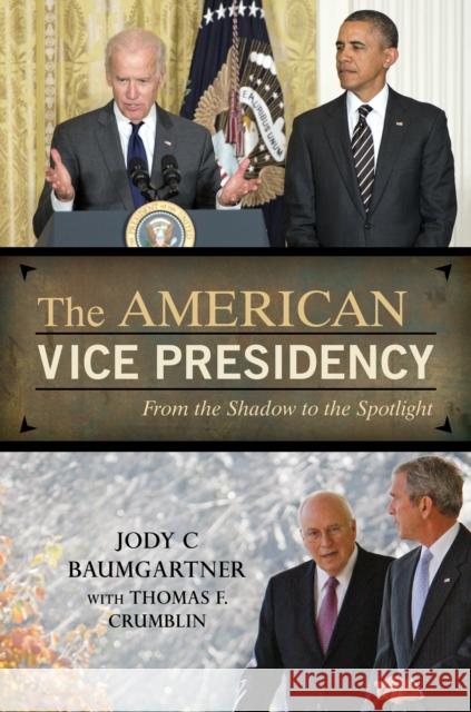The American Vice Presidency: From the Shadow to the Spotlight Jody C. Baumgartner 9781442228894 Rowman & Littlefield Publishers