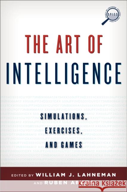 The Art of Intelligence: Simulations, Exercises, and Games Lahneman, William J. 9781442228979 Rowman & Littlefield Publishers