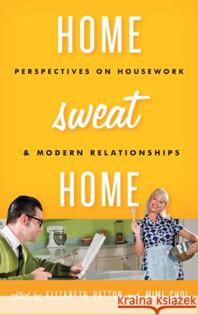 Home Sweat Home: Perspectives on Housework and Modern Relationships Patton, Elizabeth 9781442229693 Rowman & Littlefield Publishers