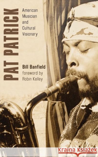 Pat Patrick: American Musician and Cultural Visionary Banfield, Bill 9781442229730 Rowman & Littlefield Publishers
