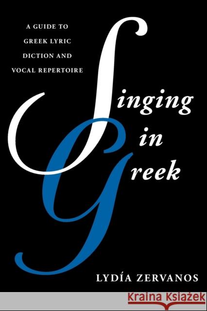 Singing in Greek: A Guide to Greek Lyric Diction and Vocal Repertoire Lydía Zervanos 9781442229778 Rowman & Littlefield