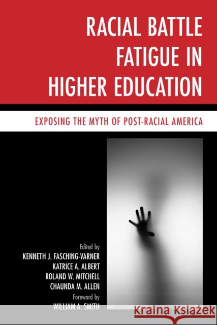 Racial Battle Fatigue in Higher Education: Exposing the Myth of Post-Racial America Kenneth Fasching-Varner Katrice A., PH.D . Albert Chaundra Allen 9781442229815