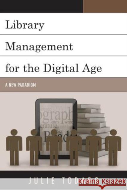 Library Management for the Digital Age: A New Paradigm Todaro, Julie 9781442230156 Rowman & Littlefield Publishers