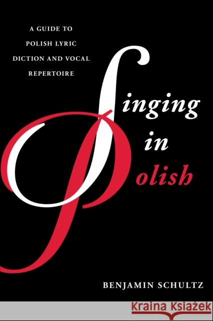 Singing in Polish: A Guide to Polish Lyric Diction and Vocal Repertoire Schultz, Benjamin 9781442230224 Rowman & Littlefield Publishers