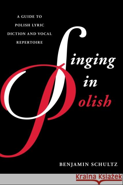 Singing in Polish: A Guide to Polish Lyric Diction and Vocal Repertoire Schultz, Benjamin 9781442230224