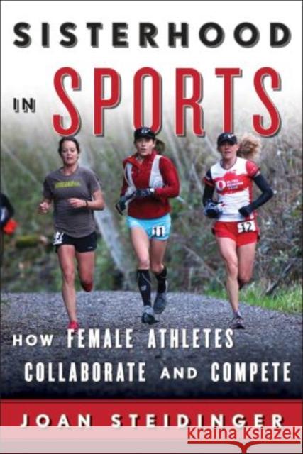 Sisterhood in Sports: How Female Athletes Collaborate and Compete Steidinger, Joan 9781442230330 Rowman & Littlefield Publishers