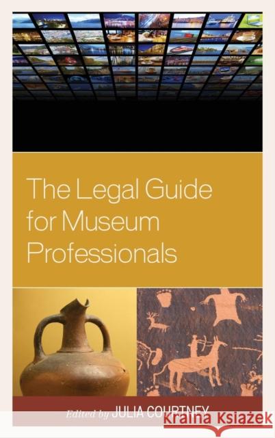 The Legal Guide for Museum Professionals Julia Courtney 9781442230415 Rowman & Littlefield Publishers