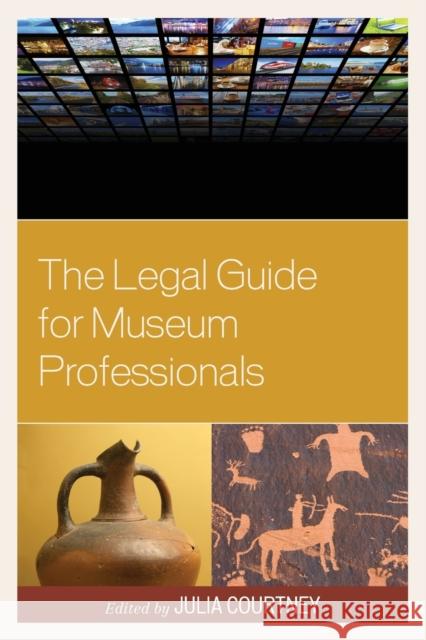 The Legal Guide for Museum Professionals Julia Courtney 9781442230422 Rowman & Littlefield Publishers