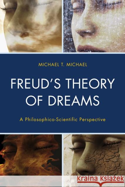 Freud's Theory of Dreams: A Philosophico-Scientific Perspective Michael T. Michael 9781442230446 Rowman & Littlefield Publishers