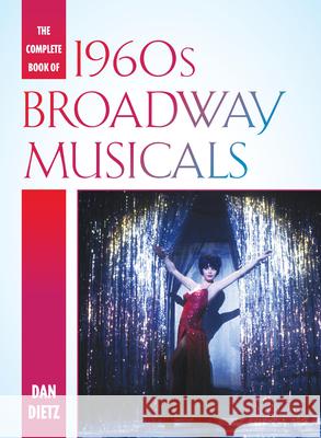 The Complete Book of 1960s Broadway Musicals Dan Dietz 9781442230712 Rowman & Littlefield Publishers