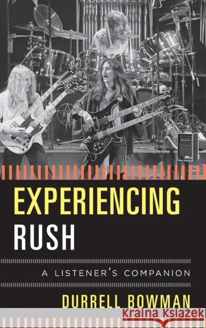 Experiencing Rush: A Listener's Companion Bowman, Durrell 9781442231306 Rowman & Littlefield Publishers