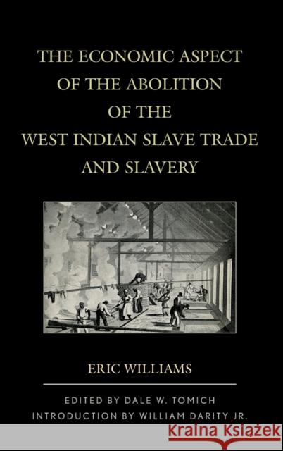 The Economic Aspect of the Abolition of the West Indian Slave Trade and Slavery Eric Williams Dale W. Tomich William Jr. Darity 9781442231399